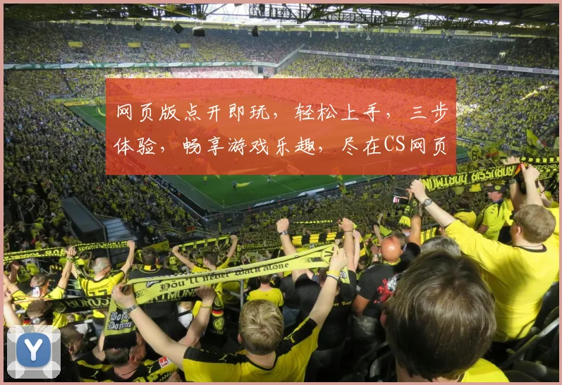 网页版点开即玩，轻松上手，三步体验，畅享游戏乐趣，尽在CS网页版